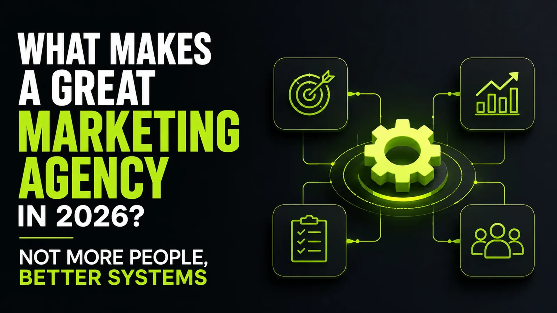 What Makes a Great Marketing Agency in 2026? Not More People, Better Systems